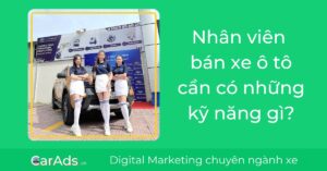 Nhân viên bán xe ô tô cần có những kỹ năng gì?